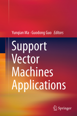 Support Vector Machines Applications - Ma, Yunqian (Editor), and Guo, Guodong (Editor)