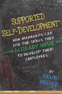 Supported Self-Development: How Managers Can Use the Skills They Already Have To Develop Their Employees