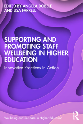 Supporting and Promoting Wellbeing in the Higher Education Sector: Practices in Action - Dobele, Angela R. (Editor), and Farrell, Lisa (Editor)