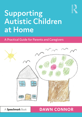 Supporting Autistic Children at Home: A Practical Guide for Parents and Caregivers - Connor, Dawn