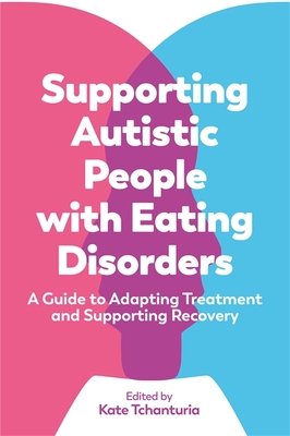 Supporting Autistic People with Eating Disorders: A Guide to Adapting Treatment and Supporting Recovery - Tchanturia, Kate (Editor)