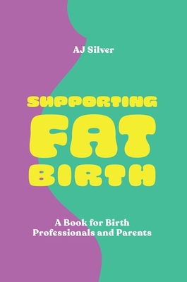 Supporting Fat Birth: A Book for Birth Professionals and Parents - Silver, Aj