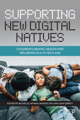 Supporting New Digital Natives: Children's Mental Health and Wellbeing in a Hi-Tech Age - Jayman, Michelle (Editor), and Ohl, Maddie (Editor), and Jewett, Leah (Editor)