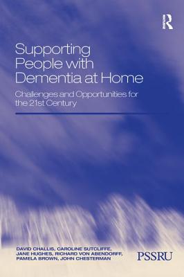 Supporting People with Dementia at Home: Challenges and Opportunities for the 21st Century - Challis, David, and Sutcliffe, Caroline, and Hughes, Jane