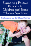 Supporting Positive Behavior in Children and Teens with Down Syndrome: The Respond But Don't React Method