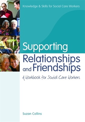 Supporting Relationships and Friendships: A Workbook for Social Care Workers - Collins, Suzan