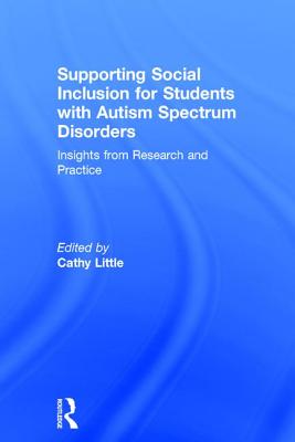 Supporting Social Inclusion for Students with Autism Spectrum Disorders: Insights from Research and Practice - Little, Cathy (Editor)