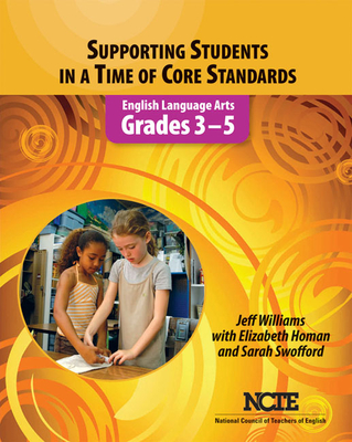 Supporting Students in a Time of Core Standards: English Language Arts, Grades 3-5 - Williams, Jeff, and Homan, Elizabeth