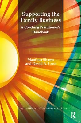 Supporting the Family Business: A Coaching Practitioner's Handbook - Lane, David A., and Shams, Manfusa