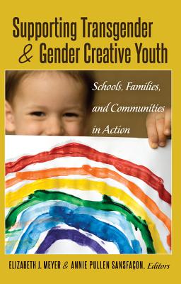 Supporting Transgender and Gender Creative Youth: Schools, Families, and Communities in Action - Carlson, Dennis (Editor), and Meyer, Elizabeth J (Editor), and Pullen Sansfaon, Annie (Editor)