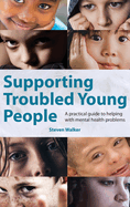 Supporting Troubled Young People: A Practical Guide to Helping with Mental Health Problems