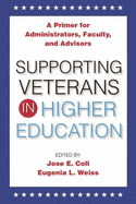 Supporting Veterans in Higher Education: A Primer for Administrators, Faculty, and Academic Advisors