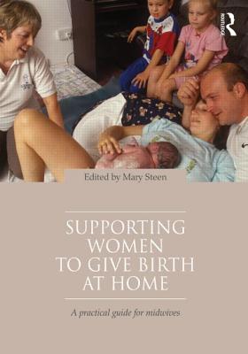 Supporting Women to Give Birth at Home: A Practical Guide for Midwives - Steen, Mary (Editor)