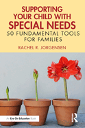 Supporting Your Child with Special Needs: 50 Fundamental Tools for Families