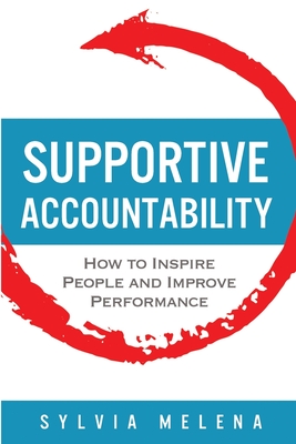 Supportive Accountability: How to Inspire People and Improve Performance - Melena, Sylvia