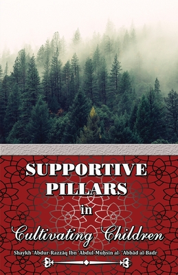 Supportive Pillars in Cultivating Children - Al-Badr, Shaykh  abdur-Razz q Ibn 'ab