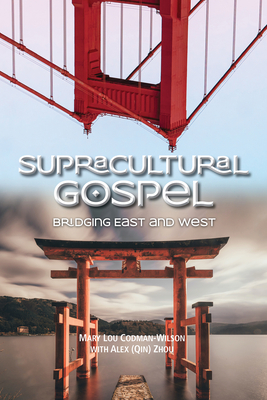 Supracultural Gospel: Bridging East and West - Codman-Wilson, Mary Lou, and Zhou, Alex
