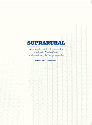 Suprarural Architecture: Atlas of Rural Protocols in the American Midwest and the Argentine Pampas - Najle, Ciro (Editor), and Ortega, Llu?s (Editor)