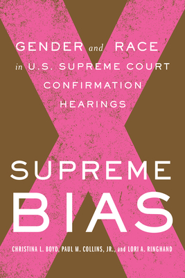 Supreme Bias: Gender and Race in U.S. Supreme Court Confirmation Hearings - Collins, Paul M, and Ringhand, Lori, and Boyd, Christina