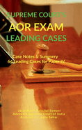 Supreme Court's AOR Exam- Leading Cases: Case Notes & Summery of 64 Leading Cases for Paper IV: Case Notes & Summery of 64 Leading Cases for Paper IV