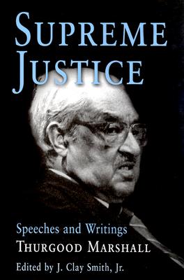 Supreme Justice: Speeches and Writings: Thurgood Marshall - Marshall, Thurgood, and Jr (Editor)