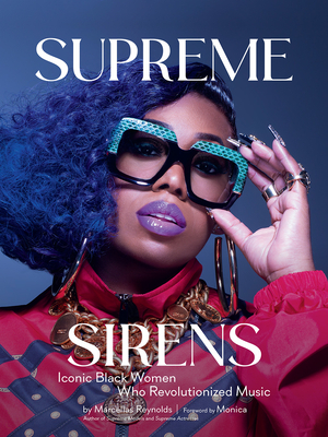 Supreme Sirens: Iconic Black Women Who Revolutionized Music - Reynolds, Marcellas, and Monica (Foreword by)