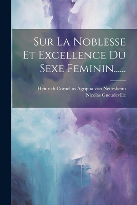 Sur La Noblesse Et Excellence Du Sexe Feminin...... - Heinrich Cornelius Agrippa Von Nettes (Creator), and Gueudeville, Nicolas