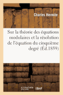 Sur La Thorie Des quations Modulaires Et La Rsolution de l'quation Du Cinquime Degr