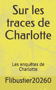 Sur les traces de Charlotte: Les enqu?tes de Charlotte