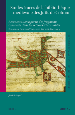 Sur Les Traces de la Biblioth?que M?di?vale Des Juifs de Colmar: Reconstitution ? Partir Des Fragments Conserv?s Dans Les Reliures d'Incunables. European Genizah Texts and Studies, Volume 3 - Kogel, Judith