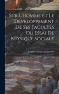 Sur L'homme Et Le Dveloppement De Ses Facults Ou Essai De Physique Sociale