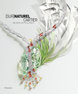 [Sur]naturel Cartier: High Jewelry and Precious Objects - Chaille, Franois, and Kelmachter, Hlne