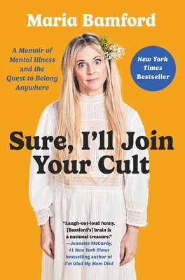 Sure, I'll Join Your Cult: A Memoir of Mental Illness and the Quest to Belong Anywhere - Bamford, Maria