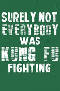 Surely Not Everybody Was Kung Fu Fighting: Lined Notebook