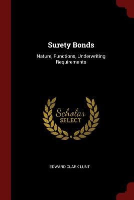 Surety Bonds: Nature, Functions, Underwriting Requirements - Lunt, Edward Clark