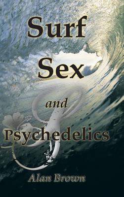 Surf, Sex, and Psychedelics - Brown, Alan, MD, MPH