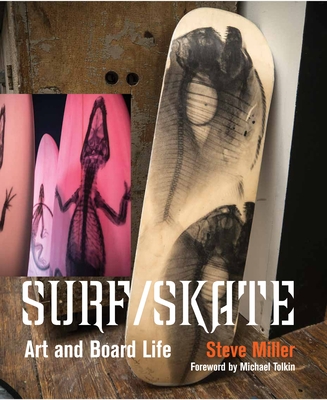 Surf /Skate: Art and Board Life - Miller, Steve, and Tolkin, Michael (Foreword by)