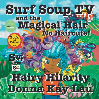 Surf Soup TV and The Magical Hair: No Haircuts! Hairy Hilarity Book 11 Volume 10 - Lau, Donna Kay (Editor)