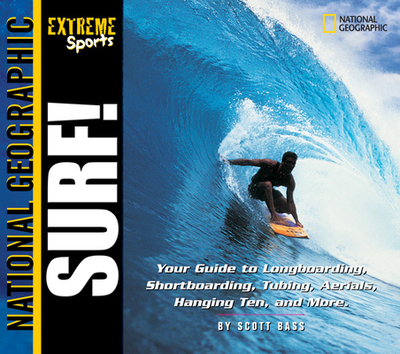 Surf!: Your Guide to Longboarding, Shortboarding, Tubing, Aerials, Hanging Ten and More - Bass, Scott