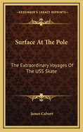 Surface At The Pole: The Extraordinary Voyages Of The USS Skate
