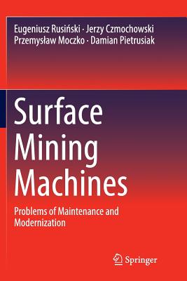 Surface Mining Machines: Problems of Maintenance and Modernization - Rusi ski, Eugeniusz, and Czmochowski, Jerzy, and Moczko, Przemyslaw