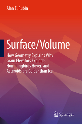 Surface/Volume: How Geometry Explains Why Grain Elevators Explode, Hummingbirds Hover, and Asteroids are Colder than Ice - Rubin, Alan E.