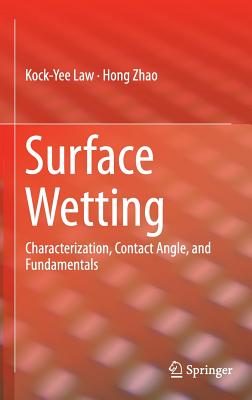 Surface Wetting: Characterization, Contact Angle, and Fundamentals - Law, Kock-Yee, and Zhao, Hong