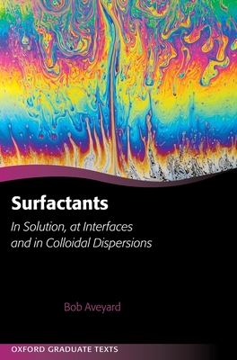 Surfactants: In Solution, at Interfaces and in Colloidal Dispersions - Aveyard, Bob