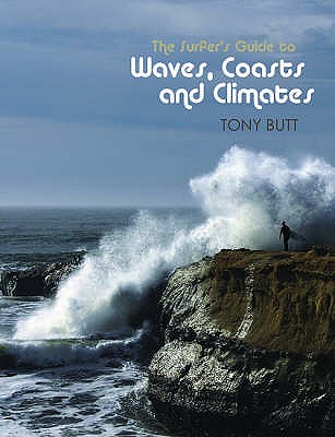 Surfer's Guide to Waves, Coasts and Climates - Butt, Tony