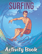 Surfing Activity Book: Surfing Patterns Surf Coloring Book for Adults Featuring Surfing Board, Surfer, Waves, Seashore - Mind Refreshing Young Surfers Surfing Coloring Book for Grown-ups