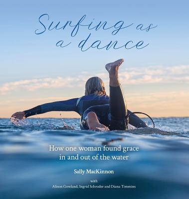 Surfing as a dance: How one woman found grace in and out of the water - MacKinnon, Sally Anne