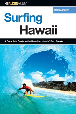 Surfing Hawaii: A Complete Guide To The Hawaiian Islands' Best Breaks - Sumpter, Rod