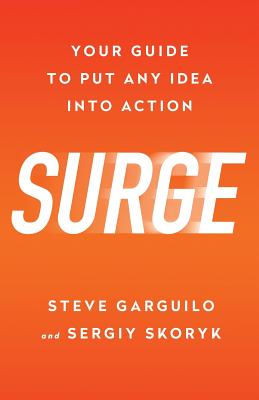 Surge: Your Guide To Put Any Idea Into Action - Garguilo, Steve, and Skoryk, Sergiy, and Kane, Matt