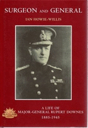 Surgeon and General: a Life of Major-General Rupert Downes, 1885-1945